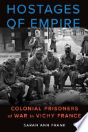 Hostages of empire : colonial prisoners of war in Vichy France /