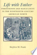 Life with father : parenthood and masculinity in the nineteenth-century American North /