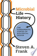 Microbial life history : the fundamental forces of biological design /