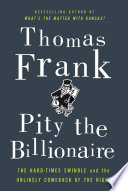 Pity the billionaire : the hard times swindle and the unlikely comeback of the Right /