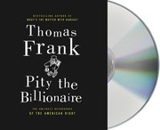 Pity the billionaire : [the hard times swindle and the unlikely comeback of the Right] /