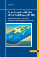 Three-dimensional molded interconnect devices (3D-MID) : materials, Manufacturing, assembly, and applications for injection molded circuit carriers /