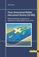 Three-dimensional molded interconnect devices (3D-MID) : materials, manufacturing, assembly, and applications for injection molded circuit carriers /