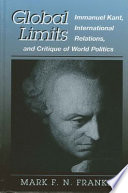 Global limits : Immanuel Kant, international relations, and critique of world politics /