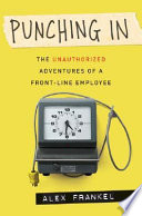 Punching in : the unauthorized adventures of a front-line employee /