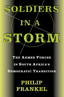 Soldiers in a storm : the armed forces in South Africa's democratic transition /