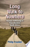 Long walk to nowhere : human trafficking in post-Mandela South Africa /