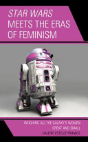 Star wars meets the eras of feminism : weighing all the galaxy's women great and small /