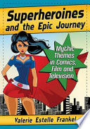 Superheroines and the epic journey : mythic themes in comics, film and television /