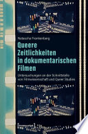 Queere Zeitlichkeiten in dokumentarischen Filmen : Untersuchungen an der Schnittstelle von Filmwissenschaft und Queer Studies /