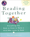 Reading together : everything you need to know to raise a child who loves to read /