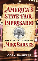 America's state fair impresario : the life and time of Mike Barnes /