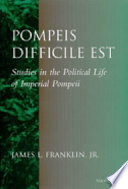 Pompeis difficile est : studies in the political life of imperial Pompeii /