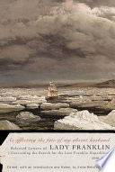 As affecting the fate of my absent husband : selected letters of Lady Franklin concerning the search for the lost Franklin expedition, 1848-1860 /