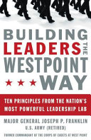 Building leaders the West Point way : ten principles from the nation's most powerful leadership lab /