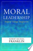 Moral leadership : integrity, courage, imagination /