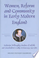 Women, reform and community in early modern England : Katherine Willoughby, Duchess of Suffolk, and Lincolnshire's godly aristocracy, 1519-1580 /