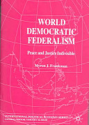 World democratic federalism : peace and justice indivisible /