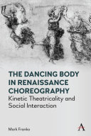 The Dancing Body in Renaissance Choreography : Kinetic Theatricality and Social Interaction /