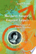 Margaret Sanger's eugenic legacy : the control of female fertility /c Angela Franks.