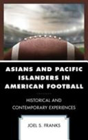 Asians and Pacific Islanders in American football : historical and contemporary experiences /