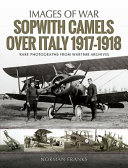 Sopwith Camels over Italy, 1917-1918 : rare photographs from wartime archives /