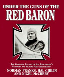 Under the guns of the Red Baron : the complete record of von Richthofen's victories and victims fully illustrated /