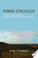 Power struggles : dignity, value, and the renewable energy frontier in Spain /