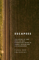 Escapees : the history of Jews who fled Nazi deportation trains in France, Belgium and the Netherlands /