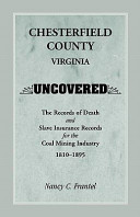 Chesterfield County, Virginia, uncovered : the records of death and slave insurance records for the coal mining industry, 1810-1895 /