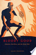 Bloody good : chivalry, sacrifice, and the Great War /