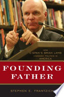 Founding father : how C-SPAN's Brian Lamb changed politics in America /