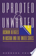 Uprooted & unwanted : Bosnian refugees in Austria and the United States /