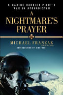 A nightmare's prayer : a Marine Corps Harrier pilot's war in Afghanistan /