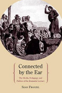 Connected by the ear : the media, pedagogy, and politics of the Romantic lecture /