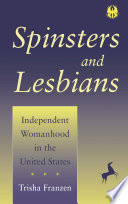 Spinsters and lesbians : independent womanhood in the United States /