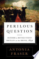 Perilous question : reform or revolution? : Britain on the brink, 1832 /