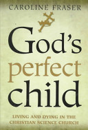 God's perfect child : living and dying in the Christian Science Church /