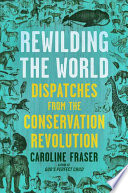 Rewilding the world : dispatches from the conservation revolution /