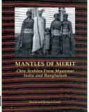 Mantles of merit : Chin textiles from Myanmar, India and Bangladesh /
