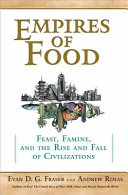 Empires of food : feast, famine, and the rise and fall of civilizations /