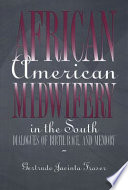 African American midwifery in the South : dialogues of birth, race, and memory /