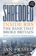 Shredded : Inside RBS: the bank that broke Britain /