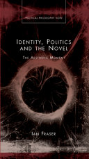 Identity, politics and the novel : the aesthetic moment /