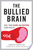 The bullied brain : heal your scars and restore your health /