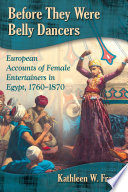 Before they were belly dancers : European accounts of female entertainers in Egypt, 1760-1870 /