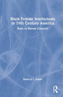 Black female intellectuals in nineteenth century America : born to bloom unseen? /