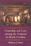 Courtship and love among the enslaved in North Carolina /