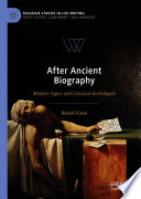 After Ancient Biography : Modern Types and Classical Archetypes /