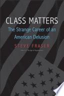Class matters : the strange career of an American delusion /